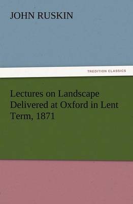 Lectures on Landscape Delivered at Oxford in Lent Term, 1871 (Paperback)
