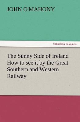 The Sunny Side of Ireland How to See It by the Great Southern and Western Railway (Paperback)