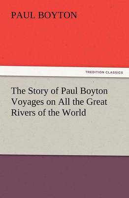 The Story of Paul Boyton Voyages on All the Great Rivers of the World (Paperback)