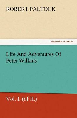 Life and Adventures of Peter Wilkins, Vol. I. (of II.) (Paperback)