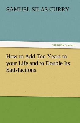 How to Add Ten Years to Your Life and to Double Its Satisfactions (Paperback)
