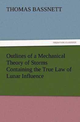 Outlines of a Mechanical Theory of Storms Containing the True Law of Lunar Influence (Paperback)