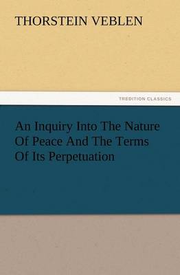 An Inquiry Into the Nature of Peace and the Terms of Its Perpetuation (Paperback)