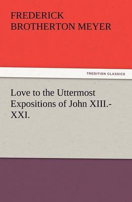 Love to the Uttermost Expositions of John XIII.-XXI. (Paperback)