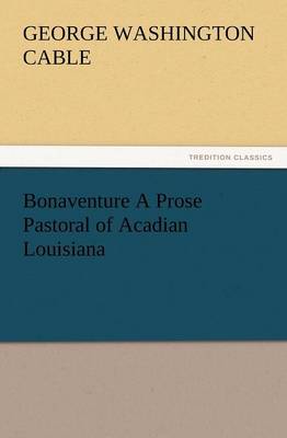 Bonaventure a Prose Pastoral of Acadian Louisiana (Paperback)