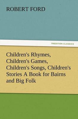 Children's Rhymes, Children's Games, Children's Songs, Children's Stories a Book for Bairns and Big Folk (Paperback)