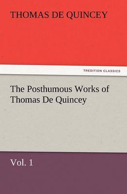 The Posthumous Works of Thomas de Quincey, Vol. 1 (Paperback)