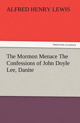 The Mormon Menace the Confessions of John Doyle Lee, Danite (Paperback)