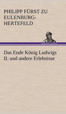 Das Ende Konig Ludwigs II. Und Andere Erlebnisse (Hardback)