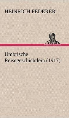Umbrische Reisegeschichtlein (1917) (Hardback)