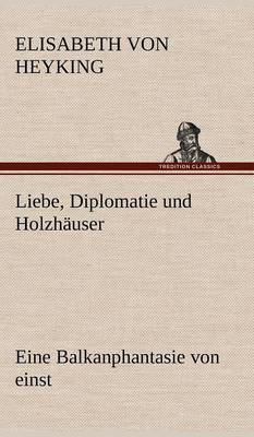 Liebe, Diplomatie Und Holzh user (Hardback)