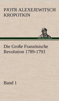 Die Grosse Franzosische Revolution 1789-1793 - Band 1 (Hardback)