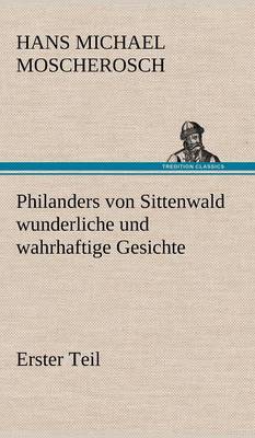 Philanders Von Sittenwald Wunderliche Und Wahrhaftige Gesichte - Erster Teil (Hardback)