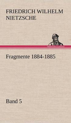 Fragmente 1884-1885, Band 5 (Hardback)