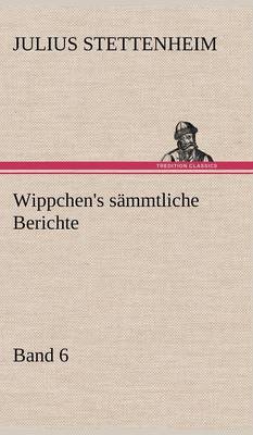 Wippchen's Sammtliche Berichte, Band 6 (Hardback)