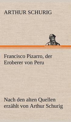 Francisco Pizarro, Der Eroberer Von Peru (Hardback)