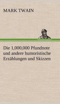Die 1,000,000 Pfundnote Und Andere Humoristische Erzahlungen Und Skizzen (Hardback)