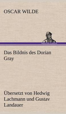 Das Bildnis Des Dorian Gray. Ubersetzt Von Lachmann Und Landauer (Hardback)