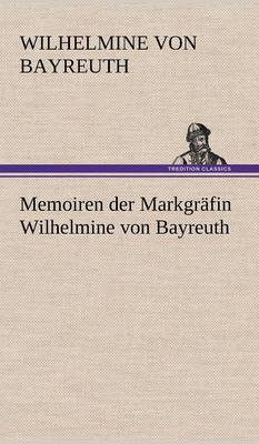 Memoiren Der Markgrafin Wilhelmine Von Bayreuth (Hardback)