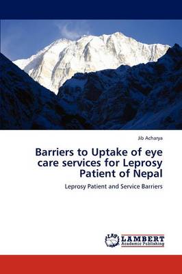 Barriers to Uptake of Eye Care Services for Leprosy Patient of Nepal (Paperback)