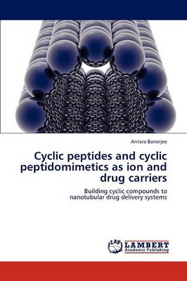Cyclic Peptides and Cyclic Peptidomimetics as Ion and Drug Carriers (Paperback)