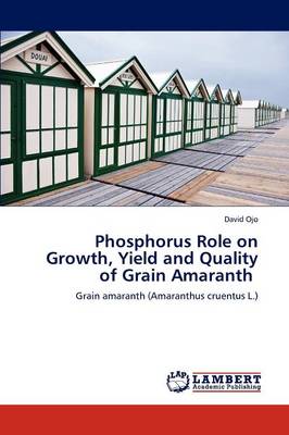 Phosphorus Role on Growth, Yield and Quality of Grain Amaranth (Paperback)