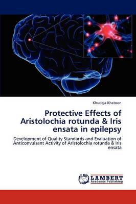 Protective Effects of Aristolochia Rotunda & Iris Ensata in Epilepsy (Paperback)