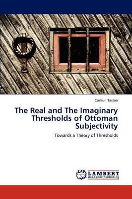 The Real and the Imaginary Thresholds of Ottoman Subjectivity (Paperback)