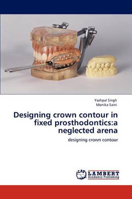 Designing Crown Contour in Fixed Prosthodontics: A Neglected Arena (Paperback)