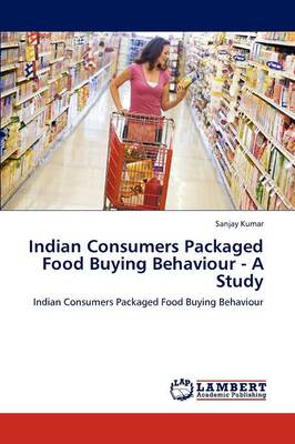 Indian Consumers Packaged Food Buying Behaviour - A Study (Paperback)
