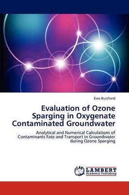 Evaluation of Ozone Sparging in Oxygenate Contaminated Groundwater (Paperback)