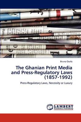 The Ghanian Print Media and Press-Regulatory Laws (1857-1992) (Paperback)