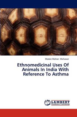 Ethnomedicinal Uses of Animals in India with Reference to Asthma (Paperback)