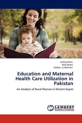 Education and Maternal Health Care Utilization in Pakistan (Paperback)