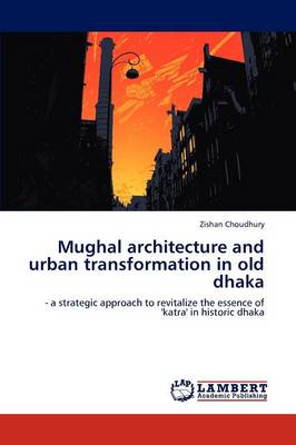 Mughal Architecture and Urban Transformation in Old Dhaka (Paperback)