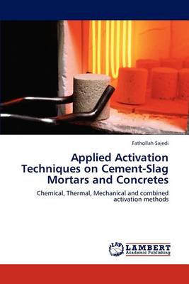Applied Activation Techniques on Cement-Slag Mortars and Concretes (Paperback)