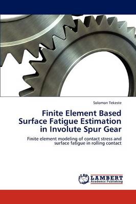 Finite Element Based Surface Fatigue Estimation in Involute Spur Gear (Paperback)