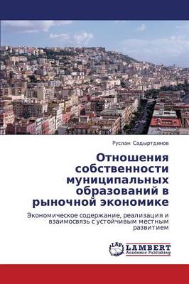 Otnosheniya Sobstvennosti Munitsipal'nykh Obrazovaniy V Rynochnoy Ekonomike (Paperback)