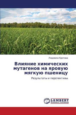 Vliyanie Khimicheskikh Mutagenov Na Yarovuyu Myagkuyu Pshenitsu (Paperback)