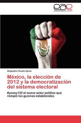 Mexico, La Eleccion de 2012 y La Democratizacion del Sistema Electoral (Paperback)