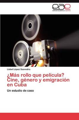Mas Rollo Que Pelicula? Cine, Genero y Emigracion En Cuba (Paperback)