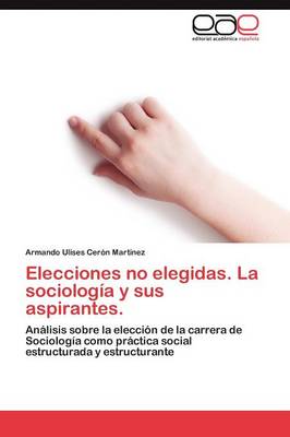 Elecciones No Elegidas. La Sociologia y Sus Aspirantes. (Paperback)