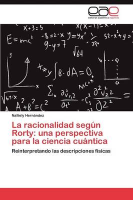 La Racionalidad Segun Rorty: Una Perspectiva Para La Ciencia Cuantica (Paperback)