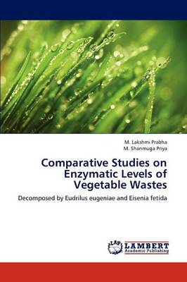 Comparative Studies on Enzymatic Levels of Vegetable Wastes (Paperback)