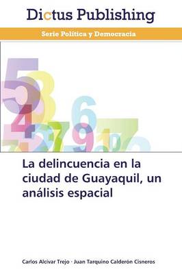 La Delincuencia En La Ciudad de Guayaquil, Un Analisis Espacial (Paperback)