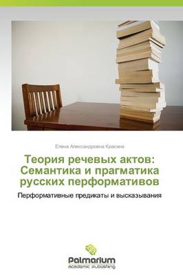 Teoriya Rechevykh Aktov: Semantika I Pragmatika Russkikh Performativov (Paperback)