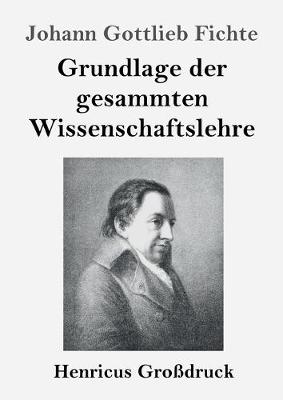 Grundlage der gesammten Wissenschaftslehre (Grossdruck) (Paperback)