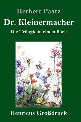 Dr. Kleinermacher (Grossdruck): Die Trilogie in einem Buch: / Dr. Kleinermacher fuhrt Dieter in die Welt / Erlebnisse zwischen Keller und Dach / Abenteuer in Dr. Kleinermachers Garten (Hardback)