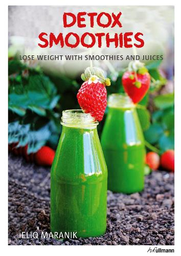 Detox Smoothies: Lose Weight with Smoothies and Juices (Hardback)