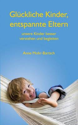 Gluckliche Kinder, entspannte Eltern: Unsere Kinder besser verstehen und begleiten (Paperback)